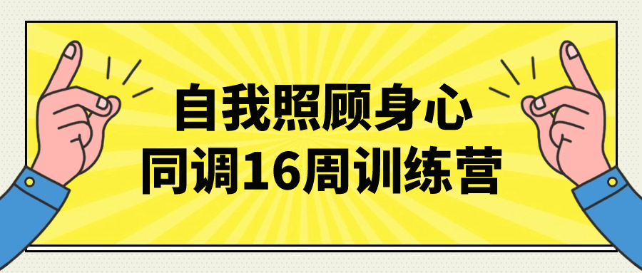 自我照顾身心同调16周训练营-趣奇资源网-第3张图片 自我照顾身心同调16周训练营-趣奇资源网-第3张图片